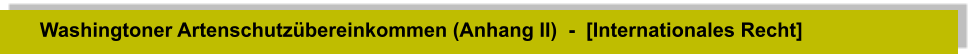 Washingtoner Artenschutzübereinkommen (Anhang II)  -  [Internationales Recht]