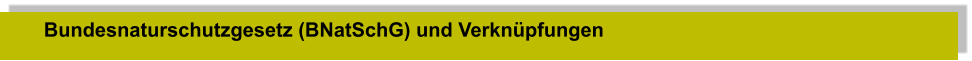 Bundesnaturschutzgesetz (BNatSchG) und Verknüpfungen